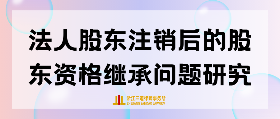 法人股东注销后的股东资格继承问题研究